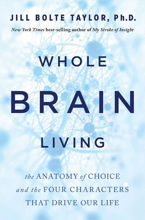 Whole Brain Living: The Anatomy of Choice and the Four Characters That Drive Our Life (Hardcover)