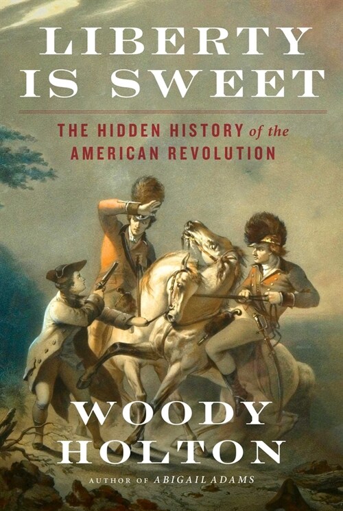 Liberty Is Sweet: The Hidden History of the American Revolution (Hardcover)