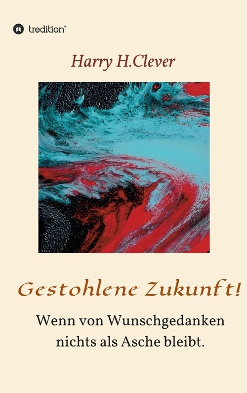 Gestohlene Zukunft: Wenn von Wunschgedanken nichts als Asche bleibt. (Hardcover)