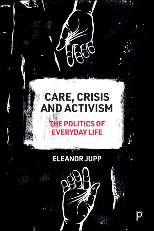 Care, Crisis and Activism : The Politics of Everyday Life (Hardcover)