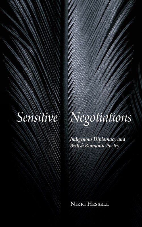 Sensitive Negotiations: Indigenous Diplomacy and British Romantic Poetry (Hardcover)