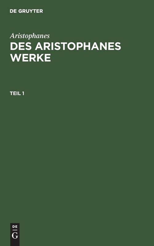 Aristophanes: Des Aristophanes Werke. Teil 1 (Hardcover, 2, 2. Aufl. Reprin)