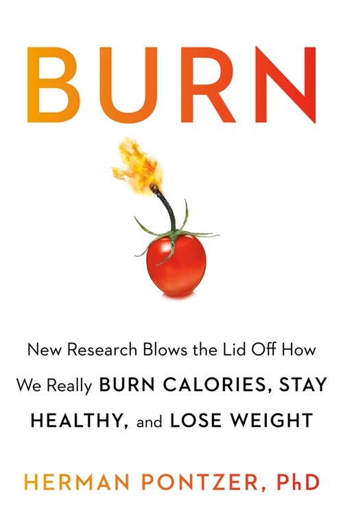 Burn: New Research Blows the Lid Off How We Really Burn Calories, Lose Weight, and Stay Healthy (Hardcover)