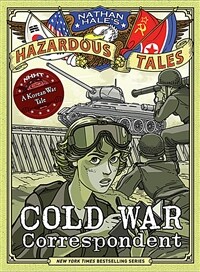 Cold War Correspondent (Nathan Hale's Hazardous Tales #11): A Korean War Tale (Hardcover)