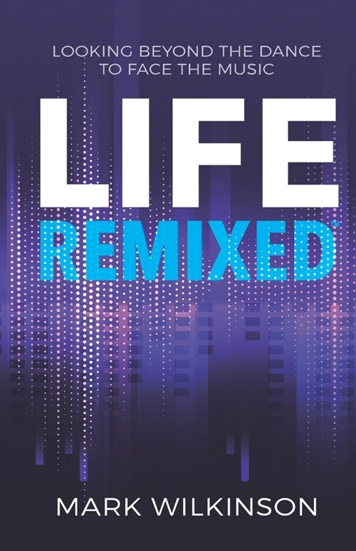 Life Remixed: Looking Beyond The Dance To Face The Music (Paperback)