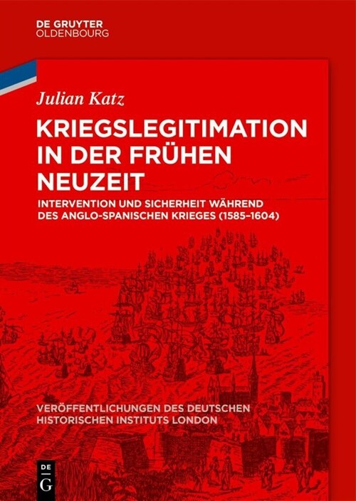 Kriegslegitimation in Der Fr?en Neuzeit: Intervention Und Sicherheit W?rend Des Anglo-Spanischen Krieges (1585-1604) (Hardcover)