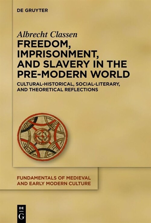 Freedom, Imprisonment, and Slavery in the Pre-Modern World: Cultural-Historical, Social-Literary, and Theoretical Reflections (Hardcover)