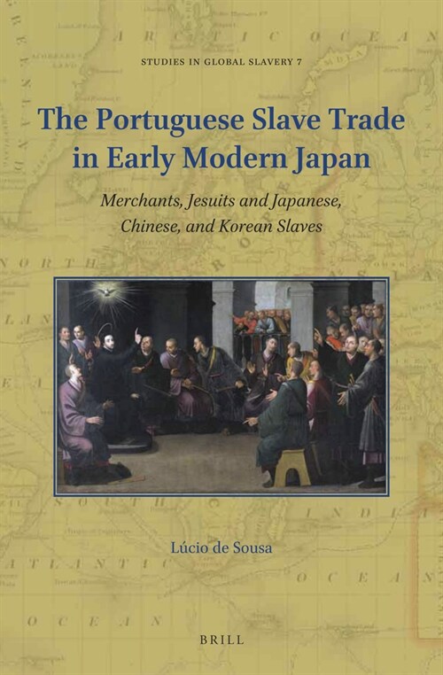 The Portuguese Slave Trade in Early Modern Japan: Merchants, Jesuits and Japanese, Chinese, and Korean Slaves (Paperback)