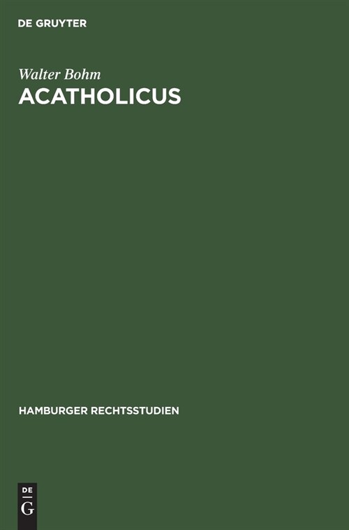 Acatholicus: Eine Untersuchung ?er Die Stellung Der Ungetauften Und Der Apostaten, H?etiker Und Schismatiker Sowie Der Sonstigen (Hardcover, Reprint 2020)