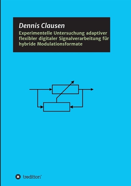 Experimentelle Untersuchung adaptiver flexibler digitaler Signalverarbeitung f? hybride Modulationsformate (Paperback)