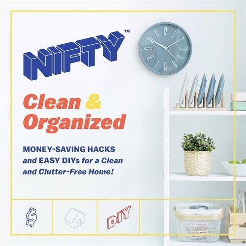 Nifty: Clean & Organized: Money-Saving Hacks and Easy Diys for a Clean and Clutter-Free Home! (Hardcover)