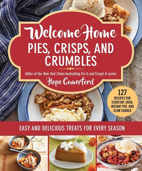 Welcome Home Pies, Crisps, and Crumbles: Easy and Delicious Treats for Every Season (Paperback)