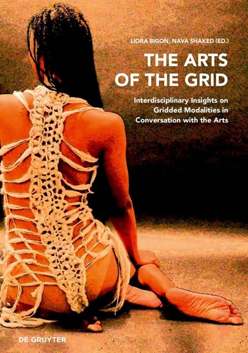 The Arts of the Grid: Interdisciplinary Insights on Gridded Modalities in Conversation with the Arts (Paperback)