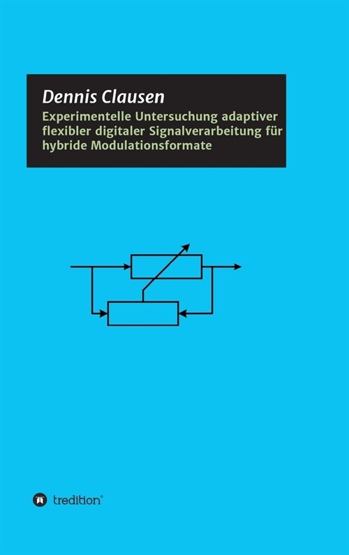 Experimentelle Untersuchung adaptiver flexibler digitaler Signalverarbeitung f? hybride Modulationsformate (Hardcover)