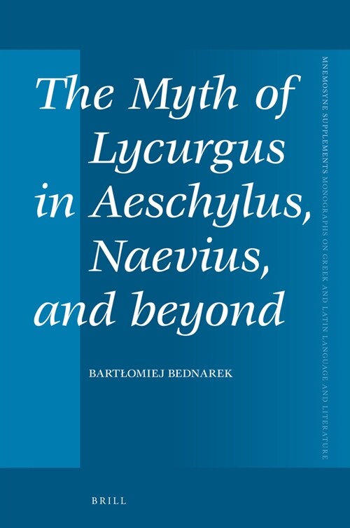 The Myth of Lycurgus in Aeschylus, Naevius, and Beyond (Hardcover)