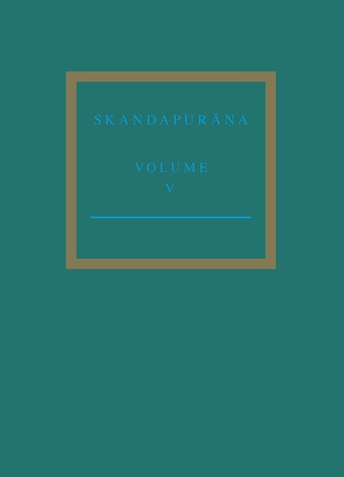 The Skandapurāṇa Volume V: Adhyāyas 96 - 112. the Varāha Cycle and the Andhaka Cycle Continued (Hardcover)