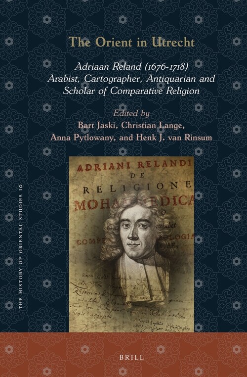 The Orient in Utrecht: Adriaan Reland (1676-1718), Arabist, Cartographer, Antiquarian and Scholar of Comparative Religion (Hardcover)