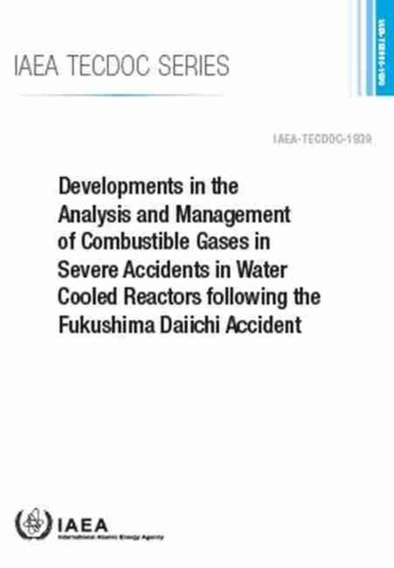 Developments in the Analysis and Management of Combustible Gases in Severe Accidents in Water Cooled Reactors Following the Fukushima Daiichi Accident (Paperback)