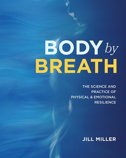 Body by Breath: The Science and Practice of Physical and Emotional Resilience (Hardcover)