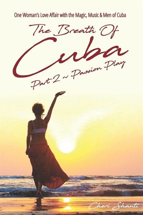 The Breath of Cuba Part 2: Passion Play: One Womans Love Affair with the Magic, Music and Men of Cuba (Paperback)