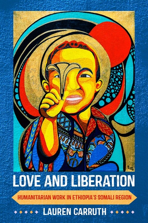 Love and Liberation: Humanitarian Work in Ethiopias Somali Region (Hardcover)