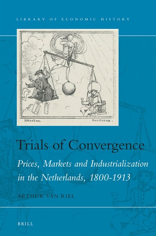Trials of Convergence: Prices, Markets and Industrialization in the Netherlands, 1800-1913 (Hardcover)