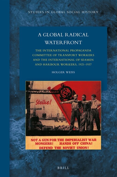 A Global Radical Waterfront: The International Propaganda Committee of Transport Workers and the International of Seamen and Harbour Workers, 1921- (Hardcover)