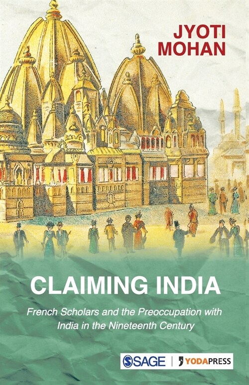 Claiming India: French Scholars and the Preoccupation with India in the Nineteenth Century (Paperback)