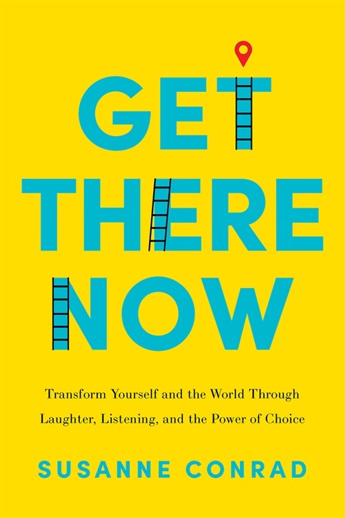 Get There Now: Transform Yourself and the World Through Laughter, Listening, and the Power of Choice (Hardcover)