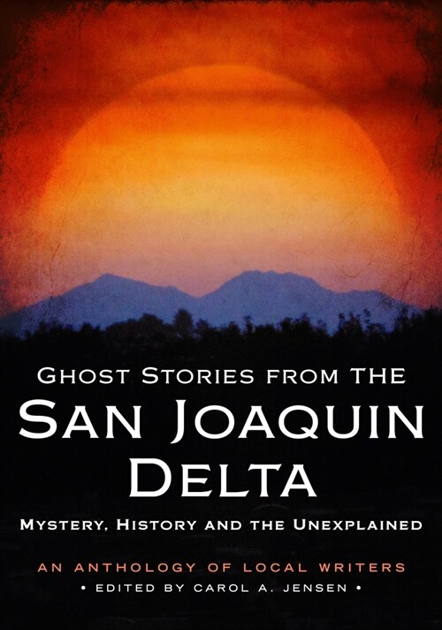 Ghost Stories from the San Joaquin Delta: Mystery, History and the Unexplained (Paperback)
