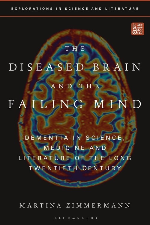 The Diseased Brain and the Failing Mind : Dementia in Science, Medicine and Literature of the Long Twentieth Century (Paperback)