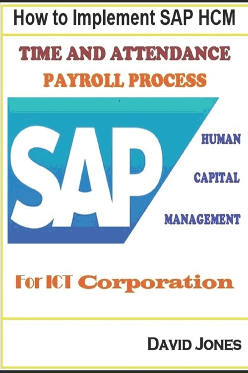 How to Implement SAP HCM- Time Attendence And Payroll Processes for ICT Corporation (Paperback)