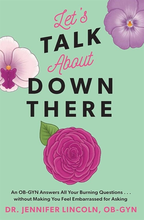 Lets Talk about Down There: An Ob-GYN Answers All Your Burning Questions...Without Making You Feel Embarrassed for Asking (Paperback)