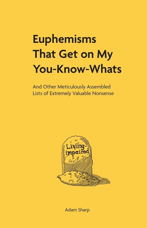 Euphemisms That Get on My You-Know-Whats: And Other Meticulously Assembled Lists of Extremely Valuable Nonsense (Hardcover)