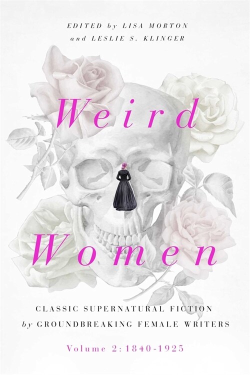 Weird Women: Volume 2: 1840-1925: Classic Supernatural Fiction by Groundbreaking Female Writers (Hardcover)