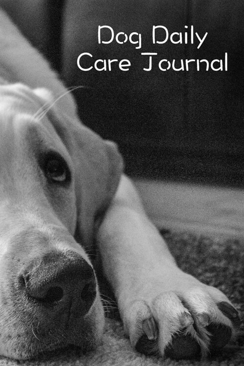 Dog Daily Care Journal: Pet Dog Daily Weekly Care Planner Journal Notebook Organizer to Write In (Paperback)