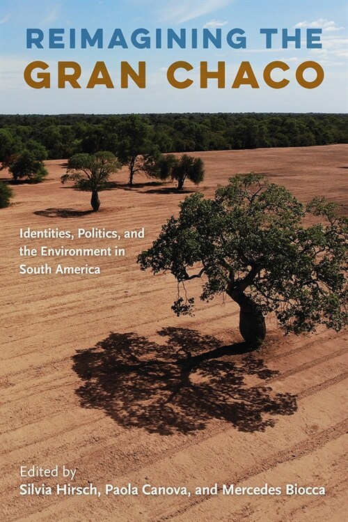 Reimagining the Gran Chaco: Identities, Politics, and the Environment in South America (Hardcover)