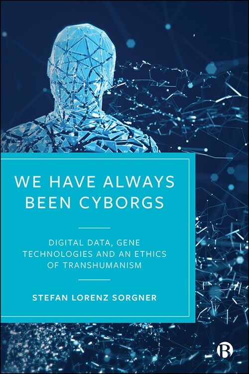 We Have Always Been Cyborgs : Digital Data, Gene Technologies, and an Ethics of Transhumanism (Hardcover)