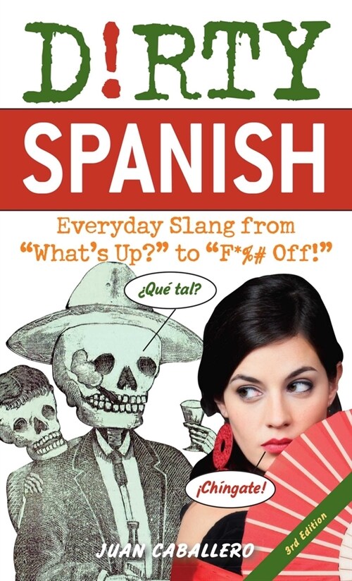 Dirty Spanish: Third Edition: Everyday Slang from Whats Up? to F*%# Off! (Paperback)