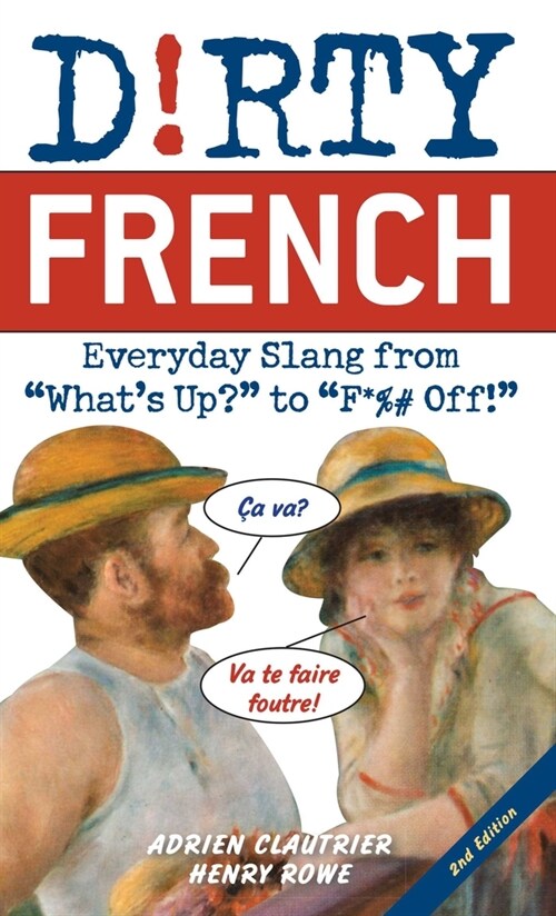 Dirty French: Second Edition: Everyday Slang from Whats Up? to F*%# Off! (Paperback)