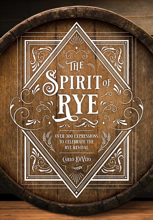 The Spirit of Rye: Over 300 Expressions to Celebrate the Rye Revival (Hardcover)