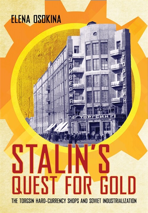 Stalins Quest for Gold: The Torgsin Hard-Currency Shops and Soviet Industrialization (Hardcover)
