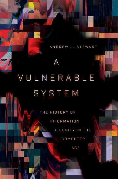 A Vulnerable System: The History of Information Security in the Computer Age (Hardcover)