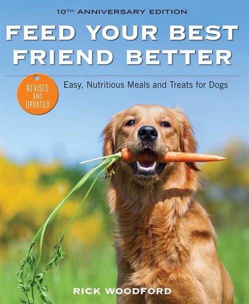 Feed Your Best Friend Better, Revised Edition: Easy, Nutritious Meals and Treats for Dogs (Paperback)