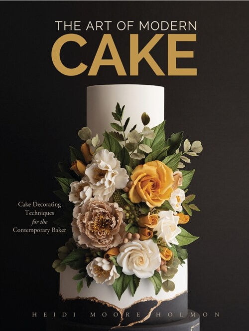 The Art of Modern Cake: Cake Decorating Techniques for the Contemporary Baker (Step-By-Step Cake Decorating, Dessert Cookbook) (Hardcover)