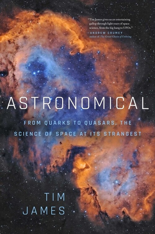 Astronomical: From Quarks to Quasars: The Science of Space at Its Strangest (Hardcover)