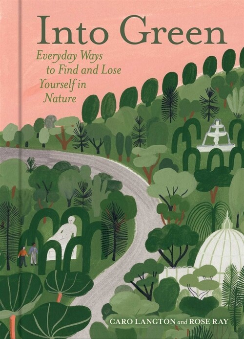 Into Green: Everyday Ways to Find and Lose Yourself in Nature (Hardcover)