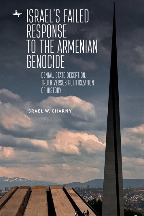 Israels Failed Response to the Armenian Genocide: Denial, State Deception, Truth Versus Politicization of History (Paperback)