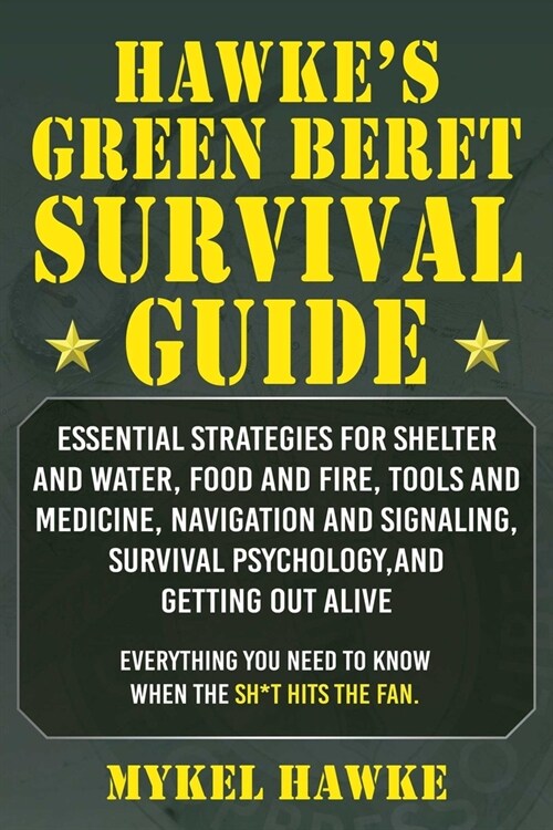 Hawkes Green Beret Survival Manual: Essential Strategies for Shelter and Water, Food and Fire, Tools and Medicine, Navigation and Signaling, Survival (Paperback)