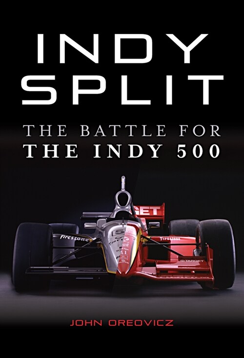 Indy Split: The Big Money Battle That Nearly Destroyed Indy Racing (Hardcover)